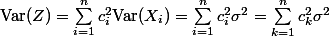 \text{Var}(Z)=\sum_{i=1}^{n}{c_i^2 \text{Var}( X_i) }=\sum_{i=1}^{n}{c_i^2 \sigma^2}=\sum_{k=1}^{n}{c_k^2 \sigma^2}